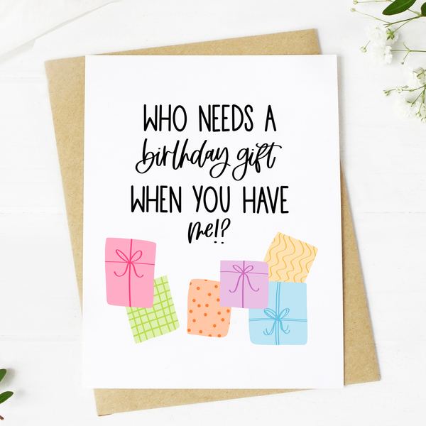 Big Moods - "Who Needs A Birthday Gift When You Have Me?" Birthday Card