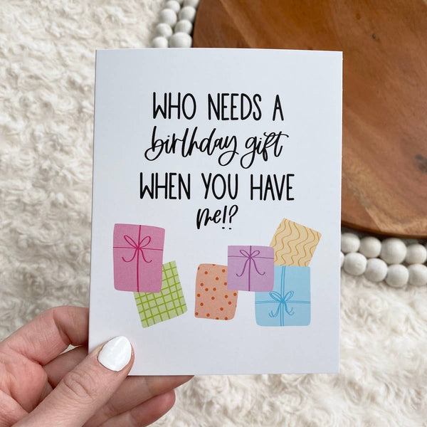 Big Moods - "Who Needs A Birthday Gift When You Have Me?" Birthday Card